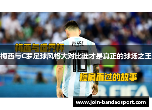 梅西与C罗足球风格大对比谁才是真正的球场之王