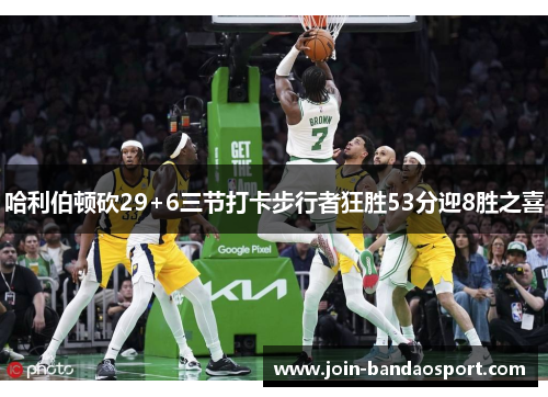 哈利伯顿砍29+6三节打卡步行者狂胜53分迎8胜之喜
