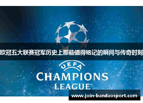 欧冠五大联赛冠军历史上那些值得铭记的瞬间与传奇时刻