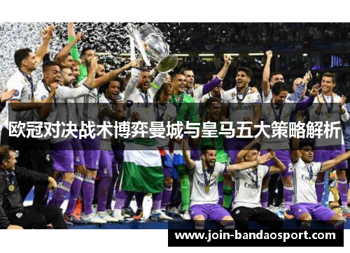 欧冠对决战术博弈曼城与皇马五大策略解析
