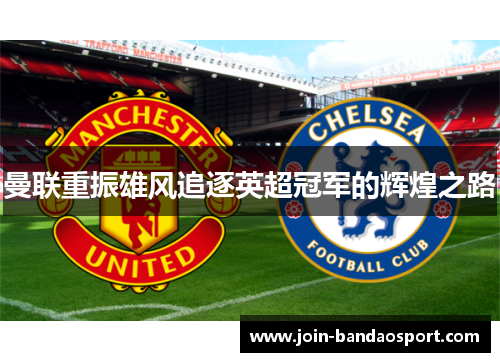 曼联重振雄风追逐英超冠军的辉煌之路