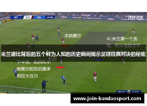 米兰德比背后的五个鲜为人知的历史瞬间揭示足球经典对决的秘密