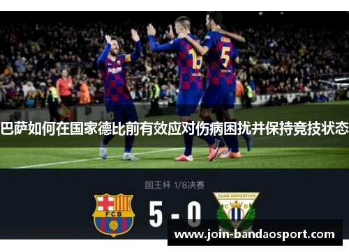 巴萨如何在国家德比前有效应对伤病困扰并保持竞技状态
