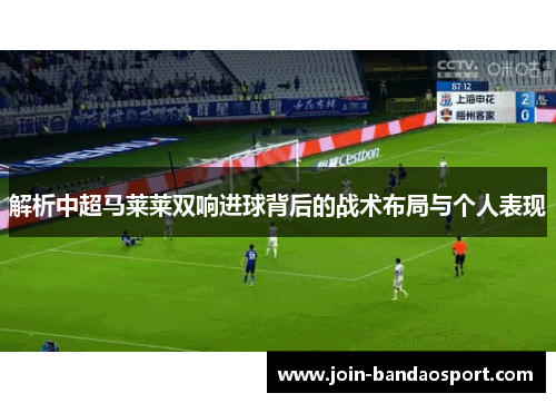 解析中超马莱莱双响进球背后的战术布局与个人表现