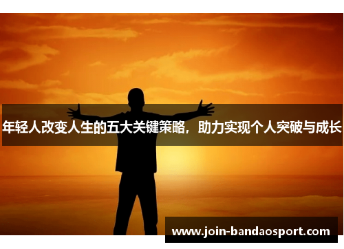 年轻人改变人生的五大关键策略，助力实现个人突破与成长
