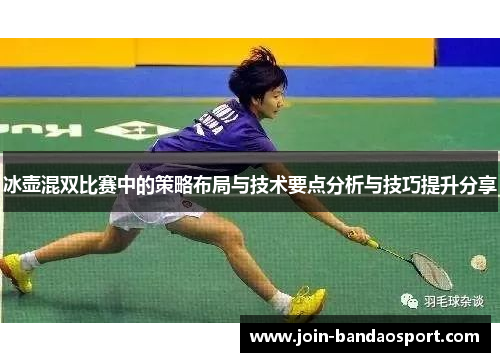 冰壶混双比赛中的策略布局与技术要点分析与技巧提升分享
