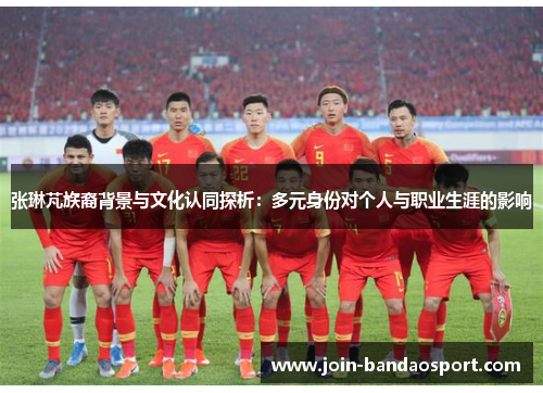 张琳芃族裔背景与文化认同探析：多元身份对个人与职业生涯的影响