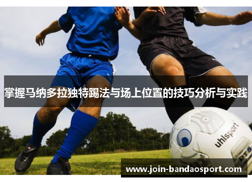 掌握马纳多拉独特踢法与场上位置的技巧分析与实践