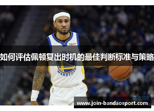 如何评估佩顿复出时机的最佳判断标准与策略