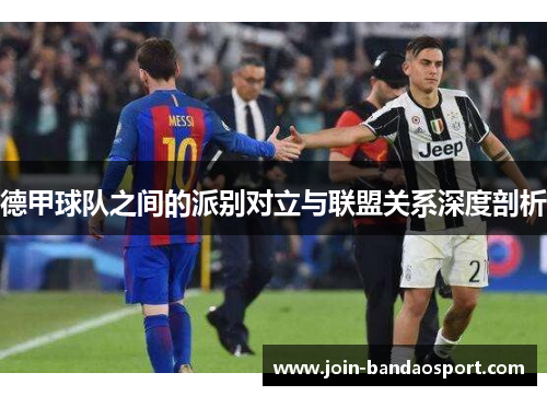 德甲球队之间的派别对立与联盟关系深度剖析